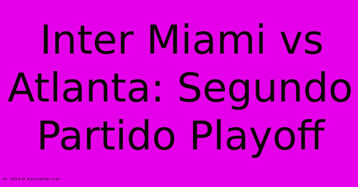 Inter Miami Vs Atlanta: Segundo Partido Playoff