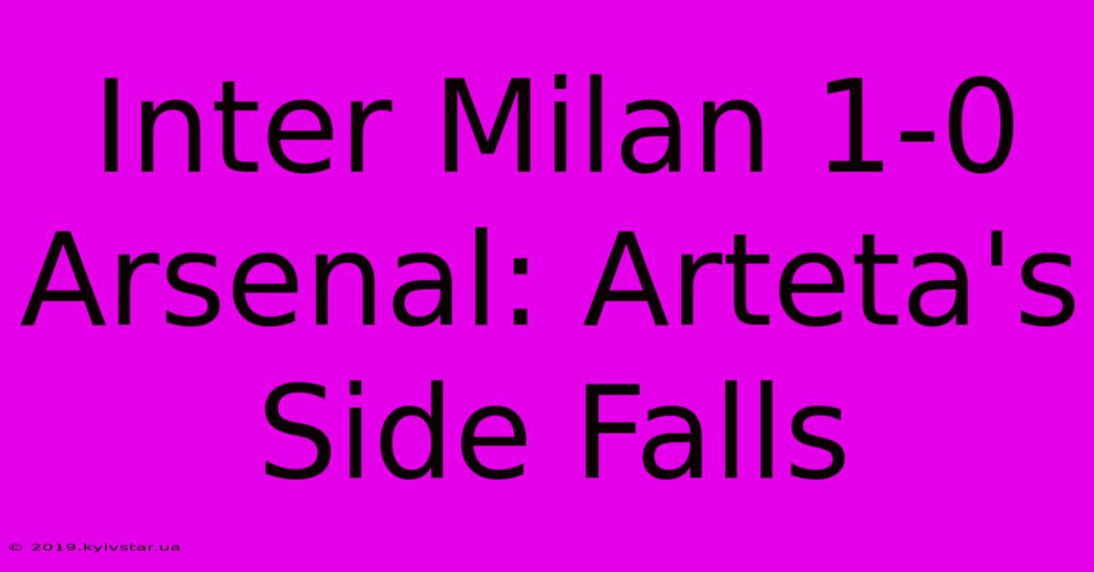 Inter Milan 1-0 Arsenal: Arteta's Side Falls