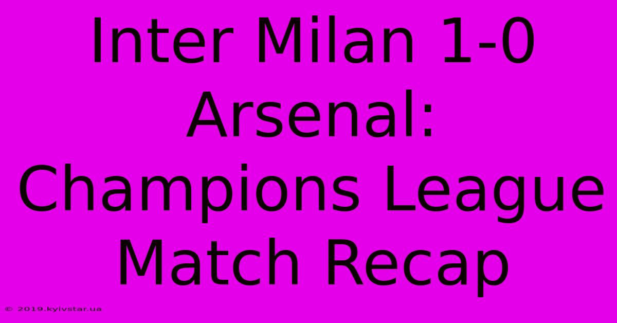 Inter Milan 1-0 Arsenal: Champions League Match Recap