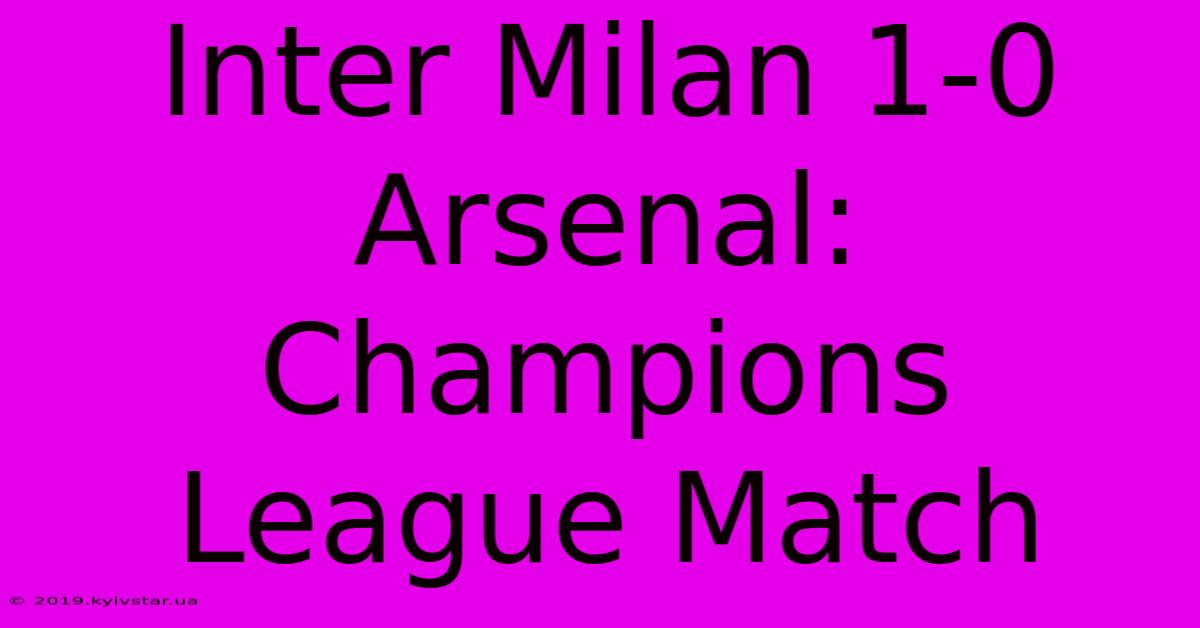 Inter Milan 1-0 Arsenal: Champions League Match