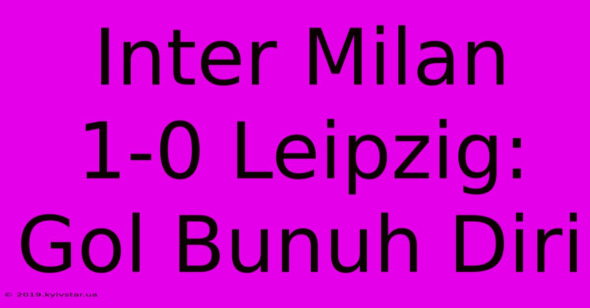 Inter Milan 1-0 Leipzig: Gol Bunuh Diri