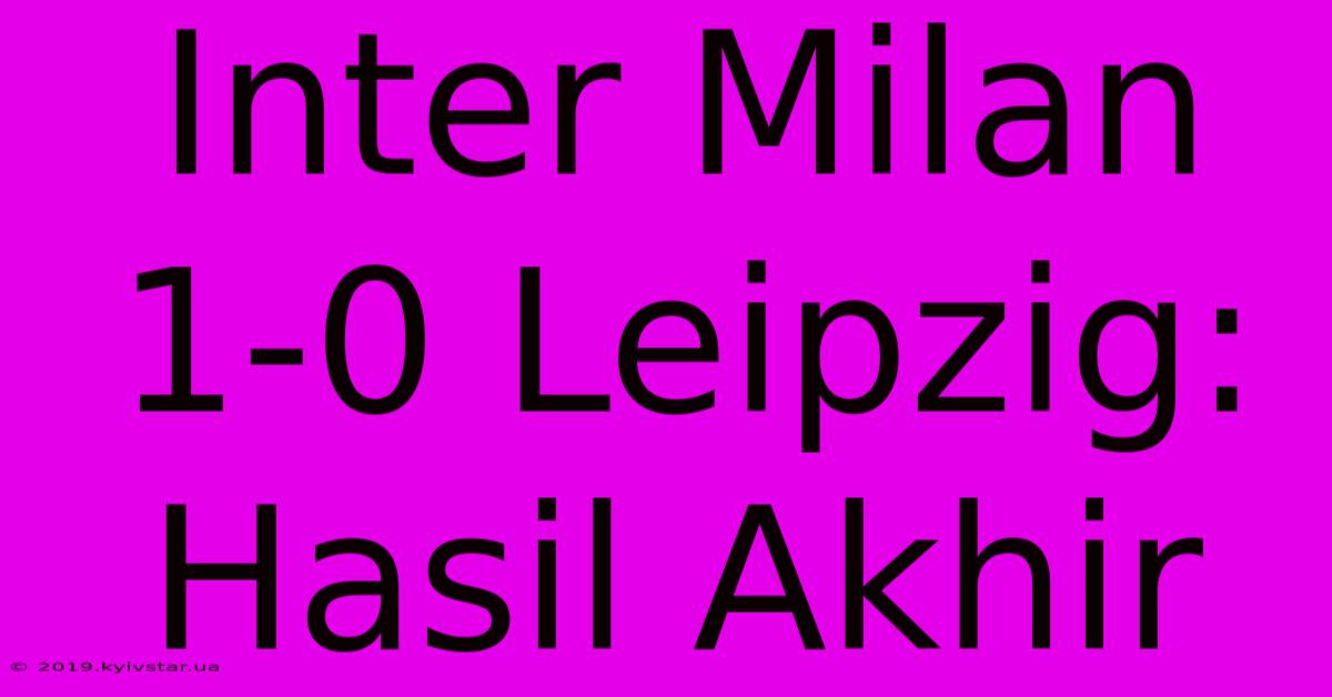 Inter Milan 1-0 Leipzig: Hasil Akhir