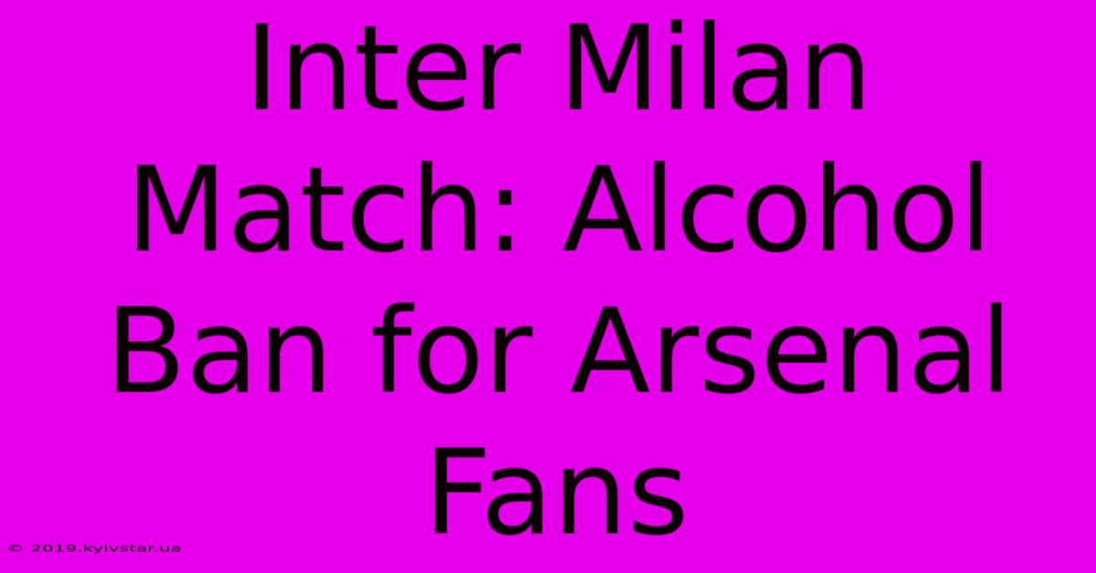 Inter Milan Match: Alcohol Ban For Arsenal Fans