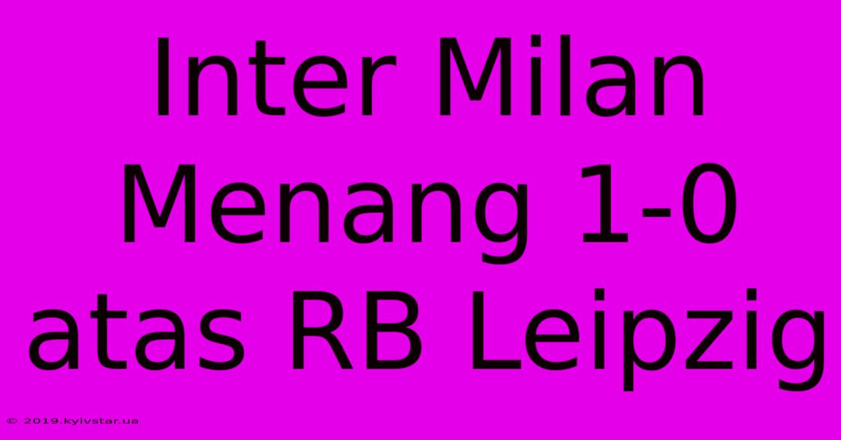 Inter Milan Menang 1-0 Atas RB Leipzig