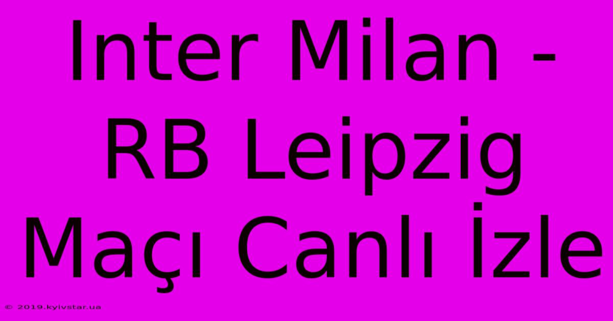 Inter Milan - RB Leipzig Maçı Canlı İzle