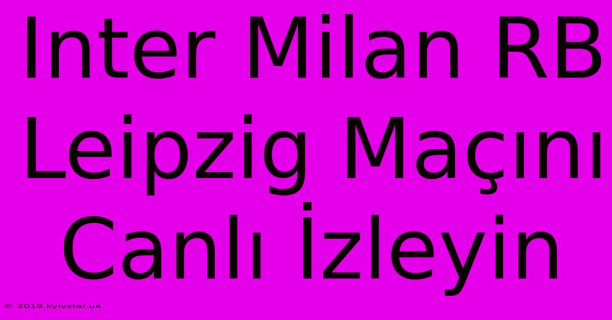 Inter Milan RB Leipzig Maçını Canlı İzleyin