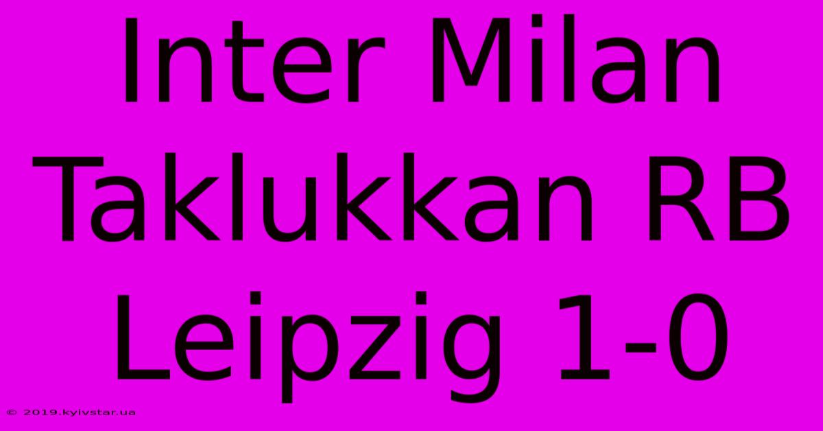 Inter Milan Taklukkan RB Leipzig 1-0