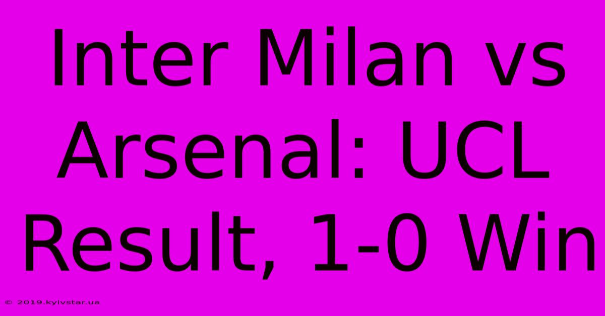 Inter Milan Vs Arsenal: UCL Result, 1-0 Win 