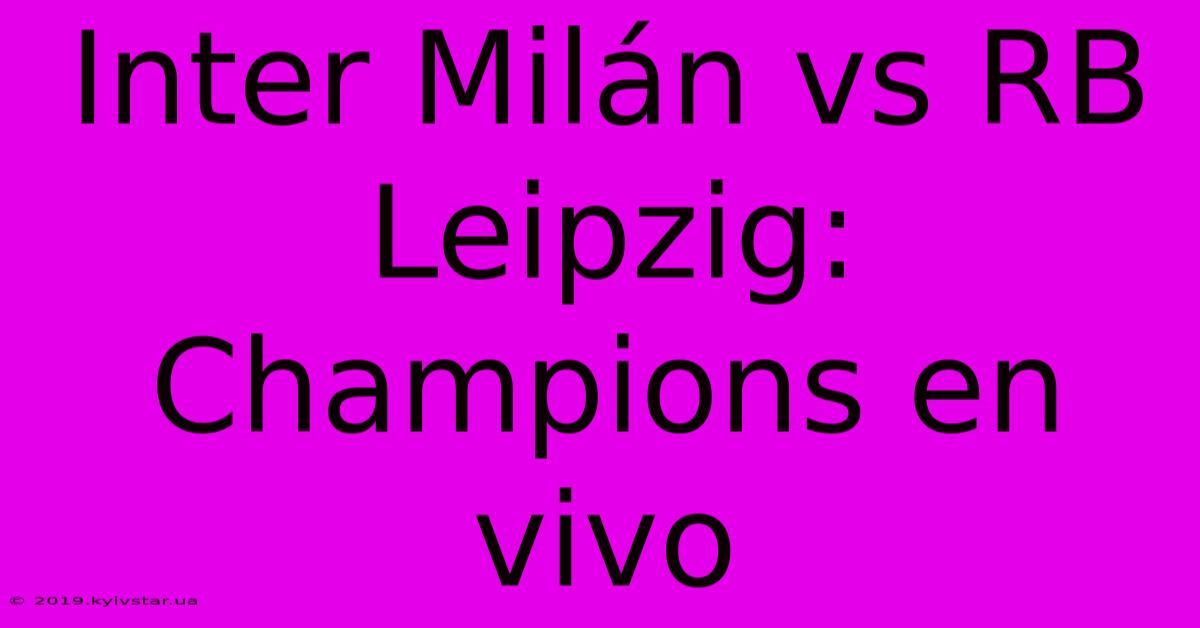 Inter Milán Vs RB Leipzig: Champions En Vivo