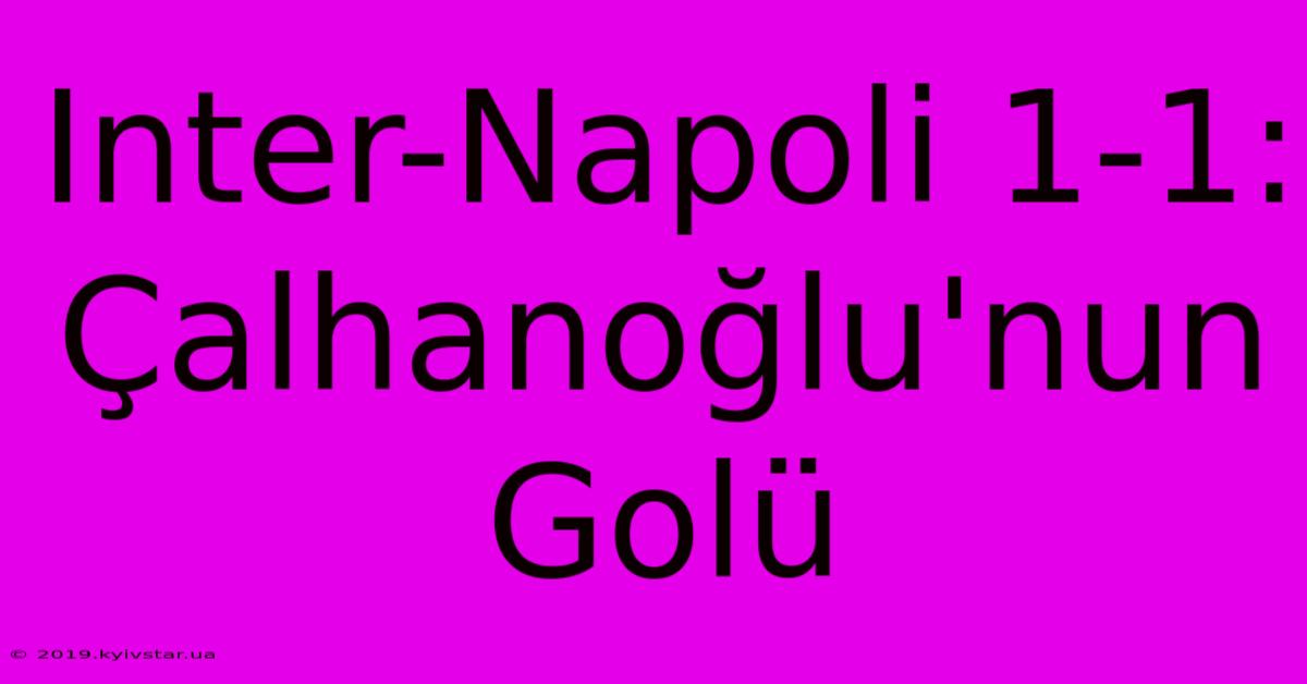 Inter-Napoli 1-1: Çalhanoğlu'nun Golü