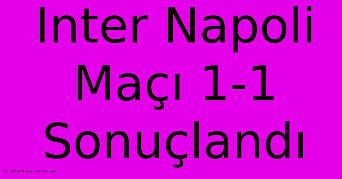 Inter Napoli Maçı 1-1 Sonuçlandı