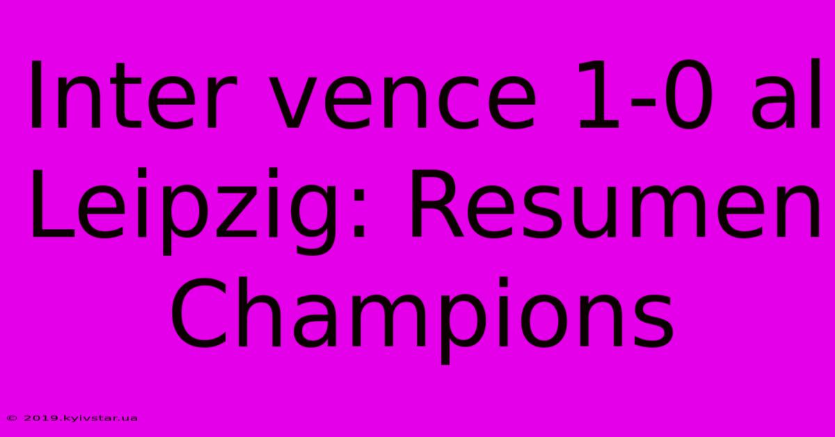 Inter Vence 1-0 Al Leipzig: Resumen Champions