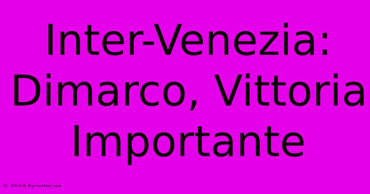 Inter-Venezia: Dimarco, Vittoria Importante