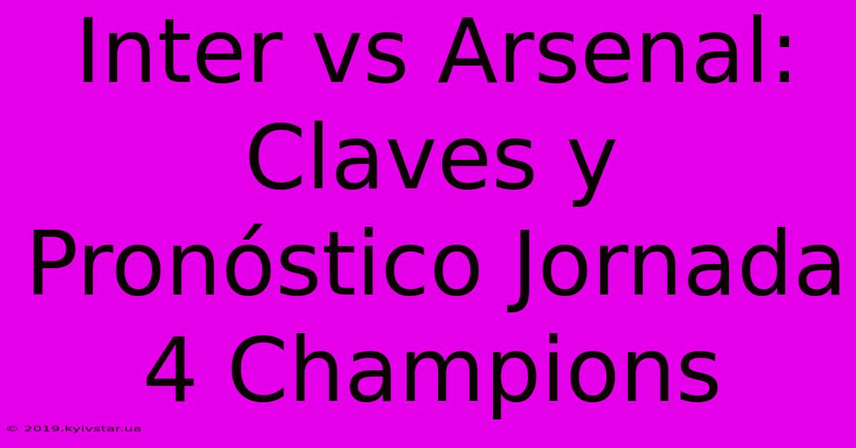 Inter Vs Arsenal: Claves Y Pronóstico Jornada 4 Champions