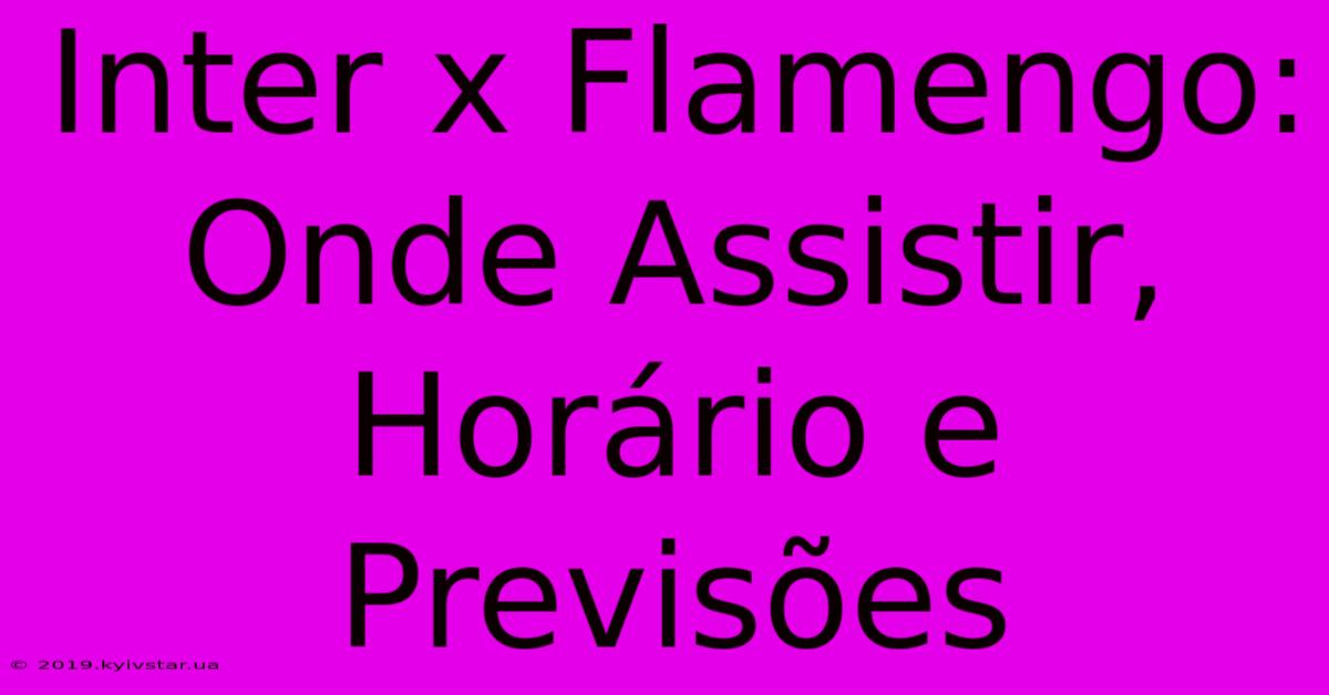 Inter X Flamengo: Onde Assistir, Horário E Previsões 