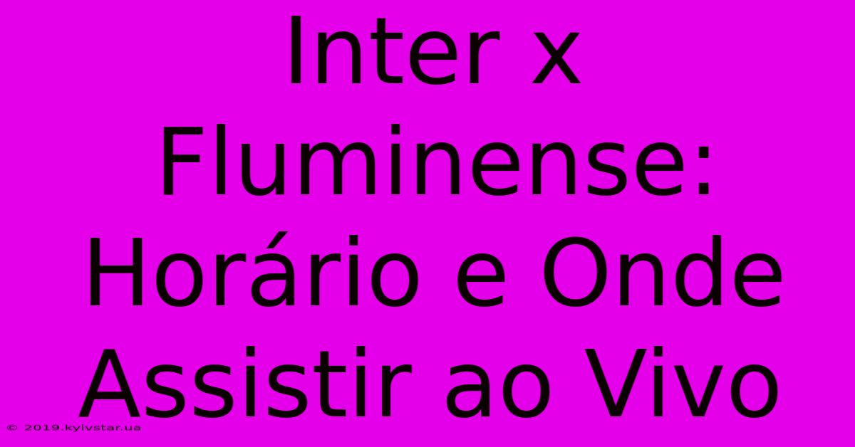 Inter X Fluminense: Horário E Onde Assistir Ao Vivo