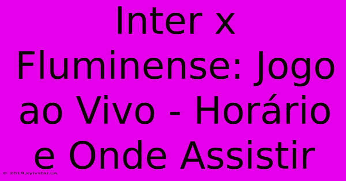 Inter X Fluminense: Jogo Ao Vivo - Horário E Onde Assistir