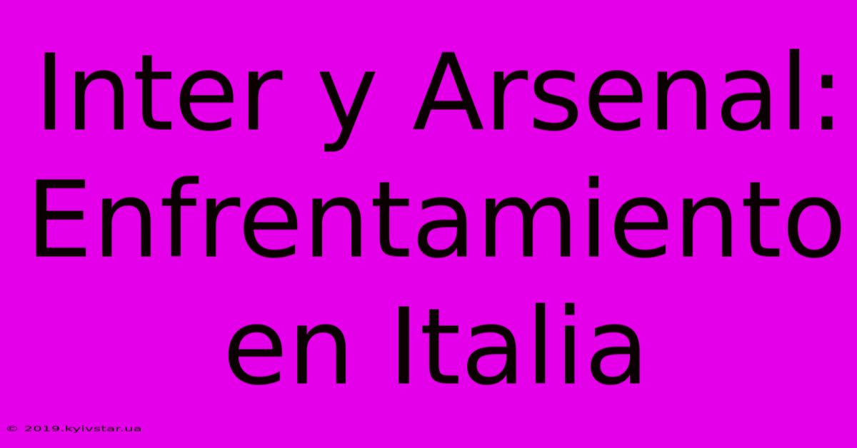 Inter Y Arsenal: Enfrentamiento En Italia