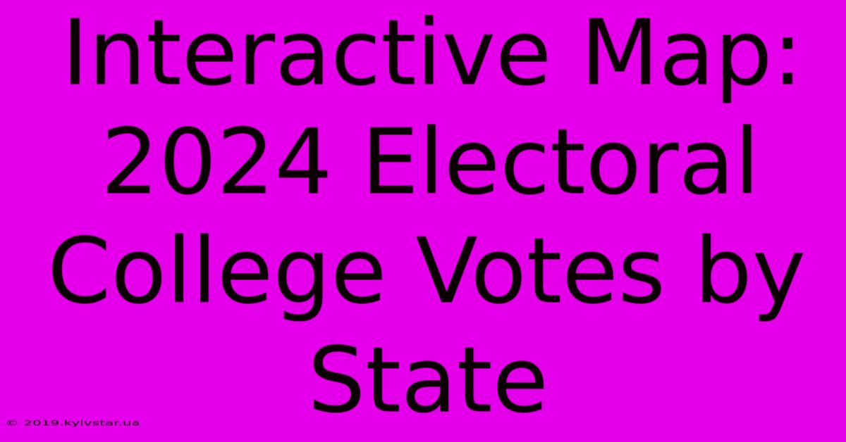 Interactive Map: 2024 Electoral College Votes By State