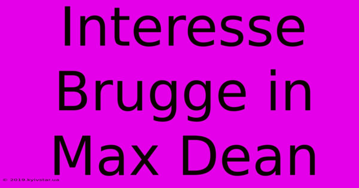 Interesse Brugge In Max Dean