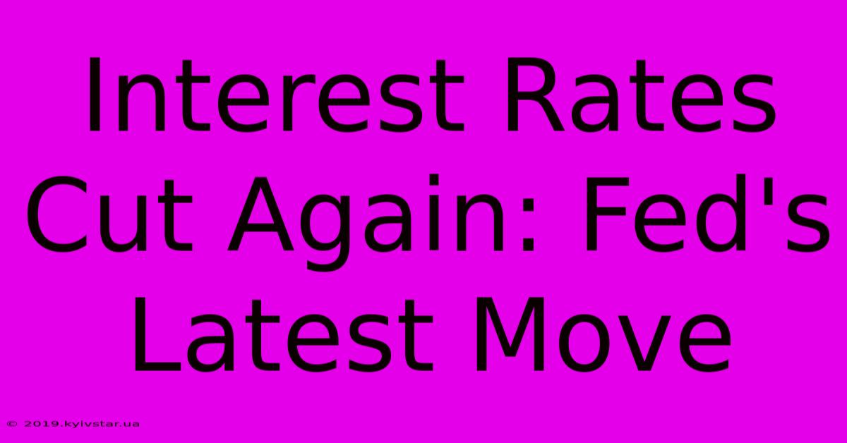 Interest Rates Cut Again: Fed's Latest Move