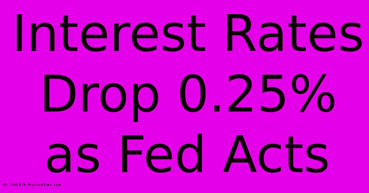 Interest Rates Drop 0.25% As Fed Acts