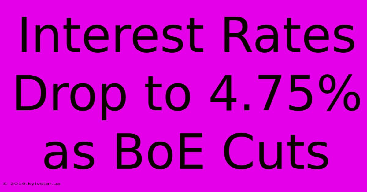 Interest Rates Drop To 4.75% As BoE Cuts