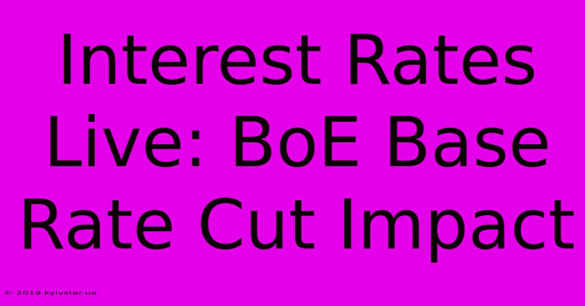 Interest Rates Live: BoE Base Rate Cut Impact