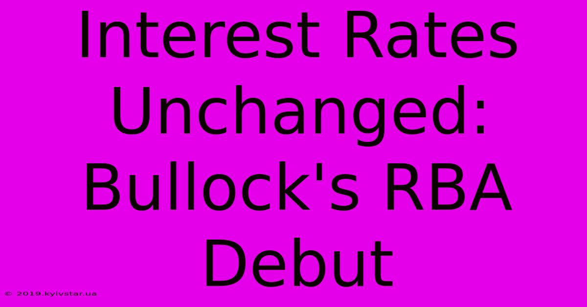 Interest Rates Unchanged: Bullock's RBA Debut