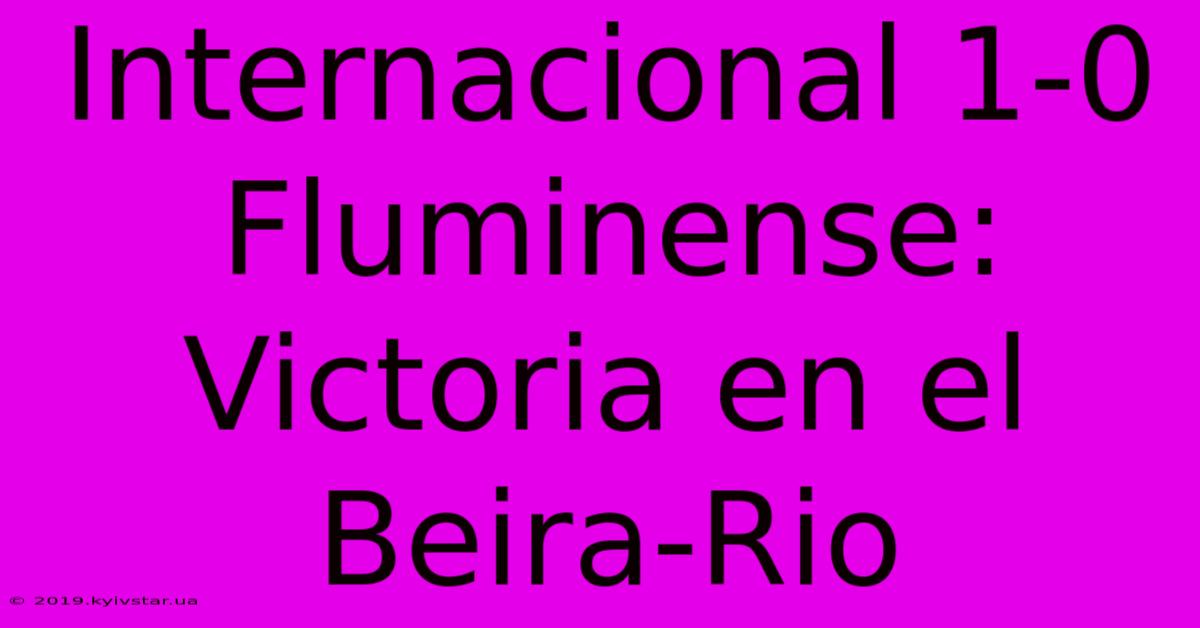 Internacional 1-0 Fluminense: Victoria En El Beira-Rio