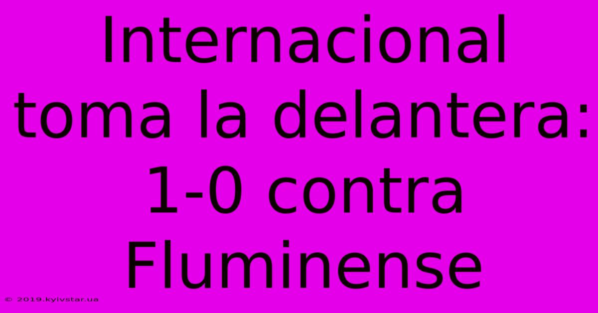 Internacional Toma La Delantera: 1-0 Contra Fluminense