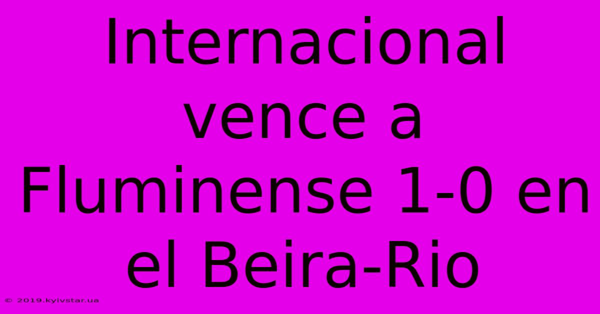 Internacional Vence A Fluminense 1-0 En El Beira-Rio