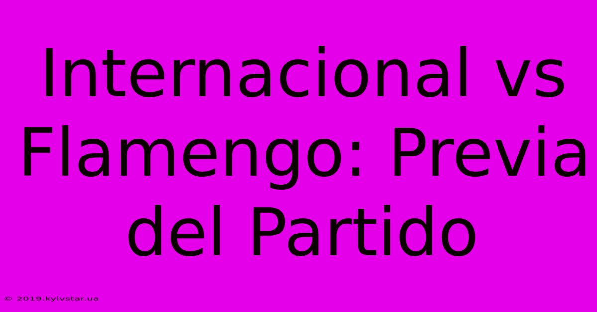 Internacional Vs Flamengo: Previa Del Partido