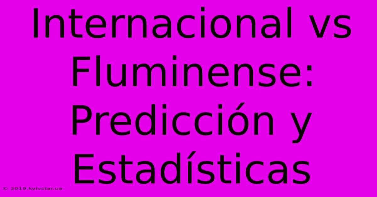 Internacional Vs Fluminense: Predicción Y Estadísticas 