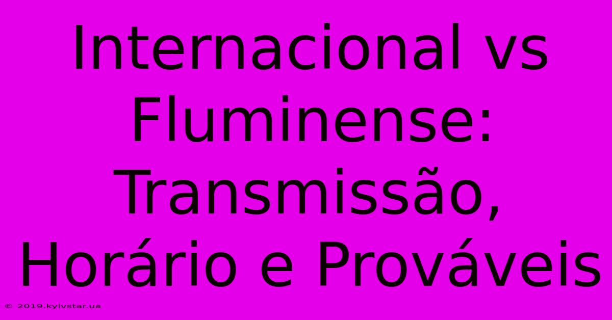 Internacional Vs Fluminense: Transmissão, Horário E Prováveis