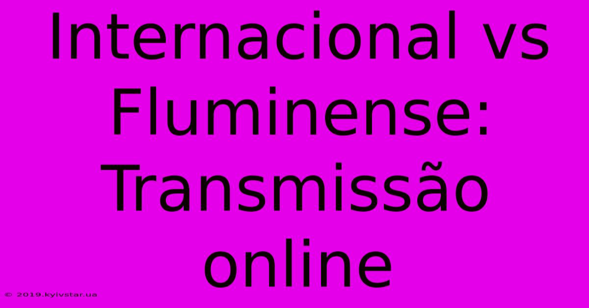 Internacional Vs Fluminense: Transmissão Online