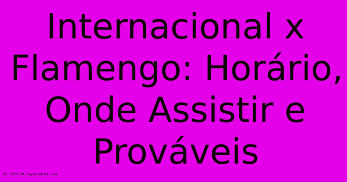 Internacional X Flamengo: Horário, Onde Assistir E Prováveis