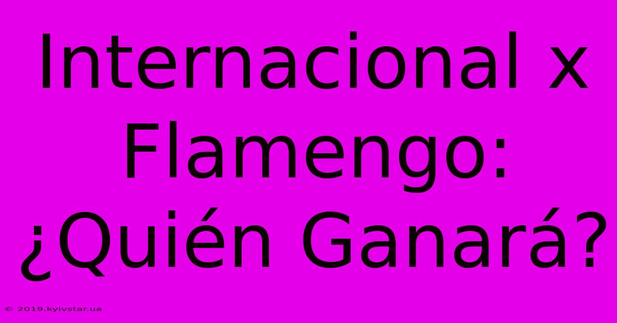 Internacional X Flamengo: ¿Quién Ganará?