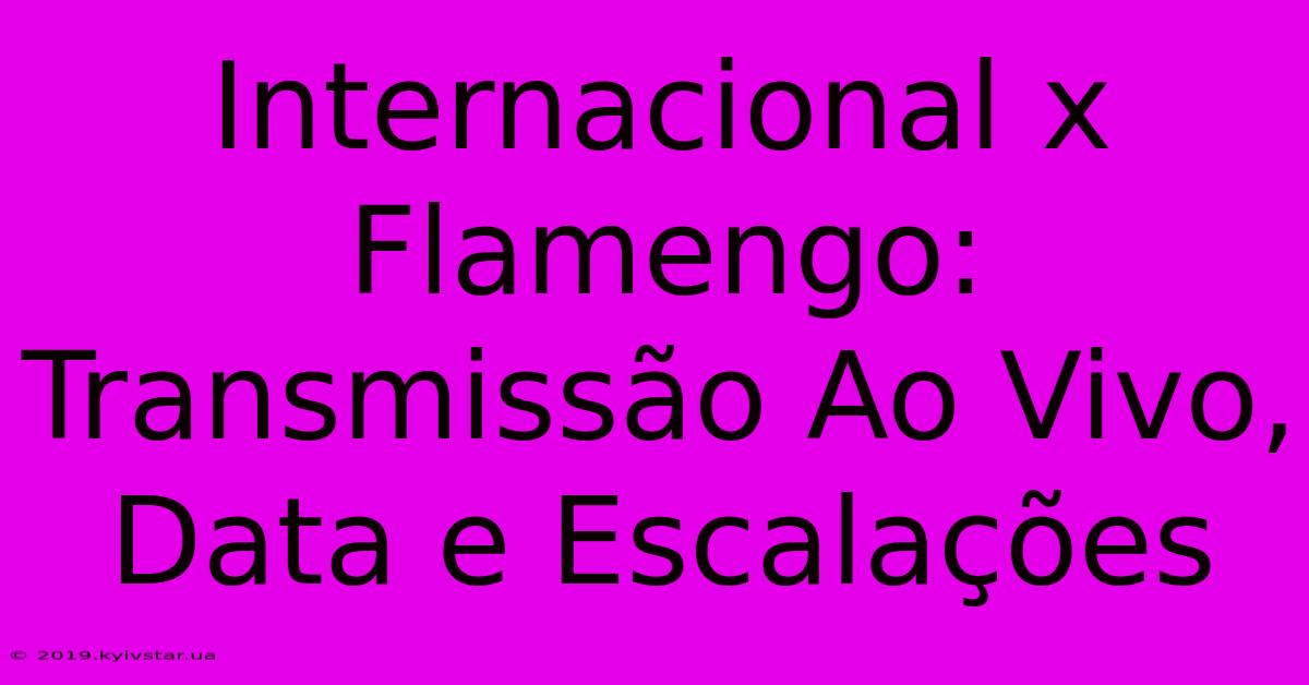 Internacional X Flamengo: Transmissão Ao Vivo, Data E Escalações