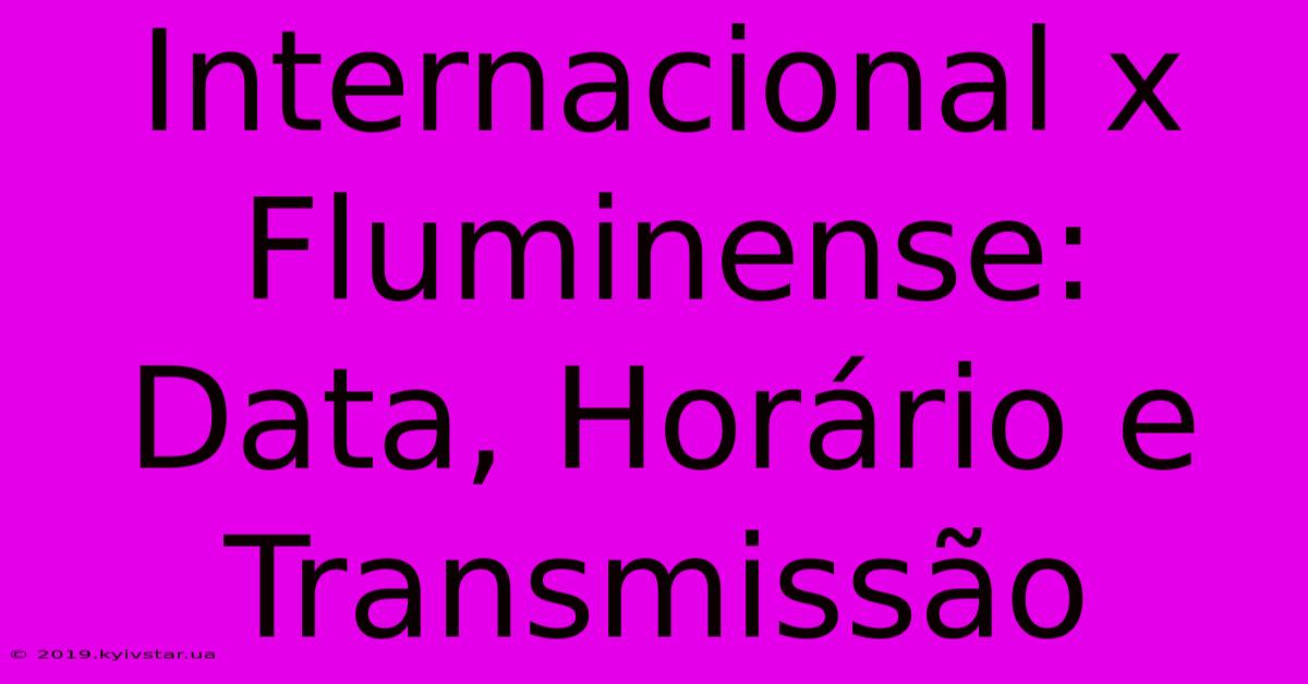 Internacional X Fluminense: Data, Horário E Transmissão