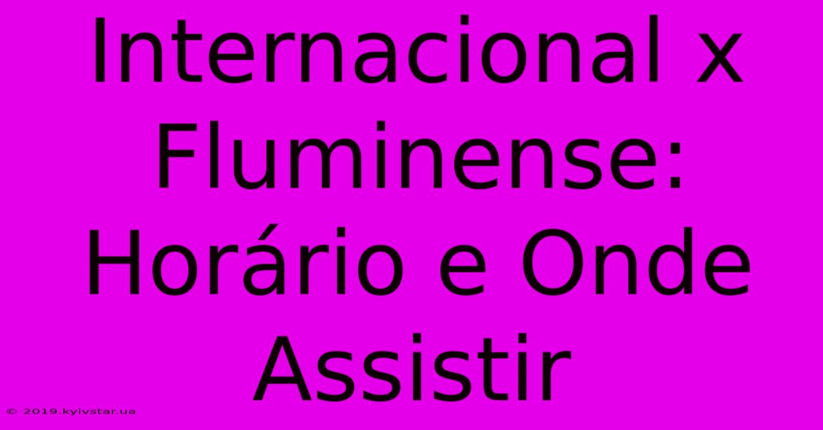 Internacional X Fluminense: Horário E Onde Assistir