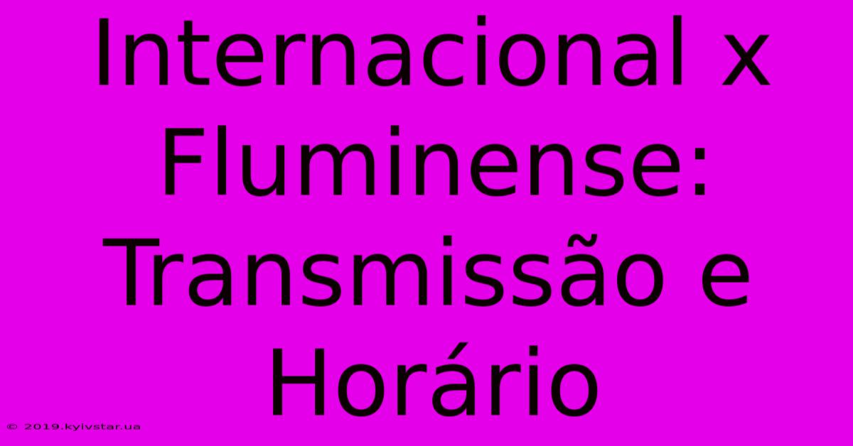 Internacional X Fluminense: Transmissão E Horário