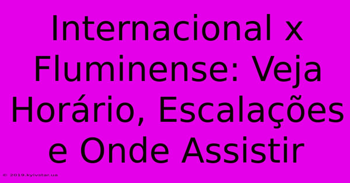 Internacional X Fluminense: Veja Horário, Escalações E Onde Assistir