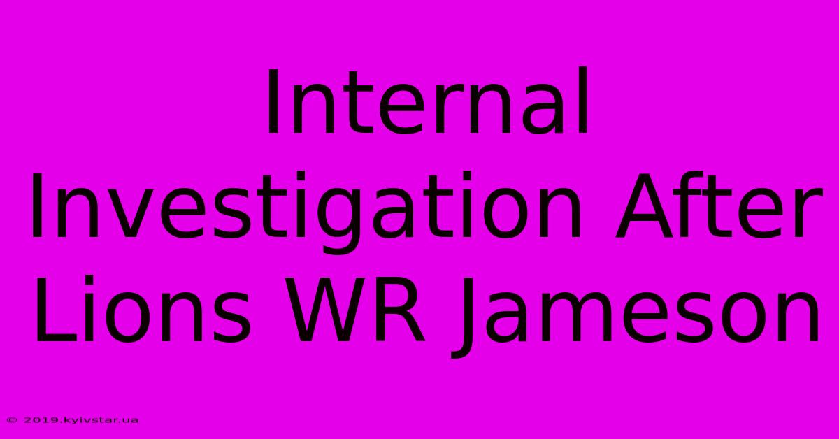 Internal Investigation After Lions WR Jameson 