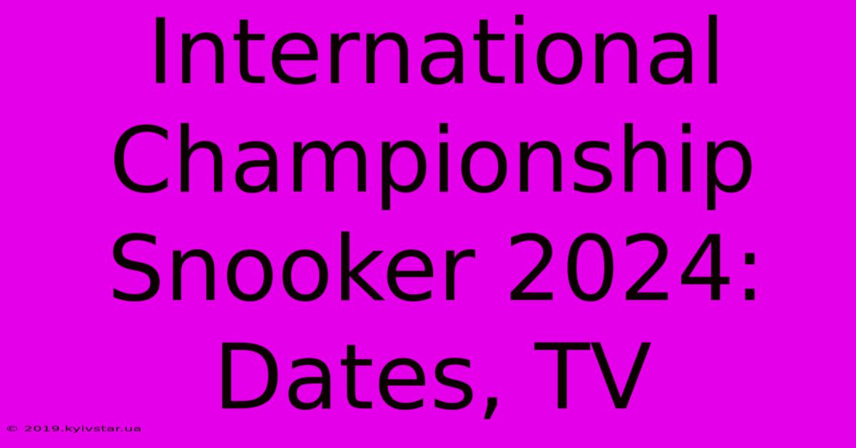 International Championship Snooker 2024: Dates, TV