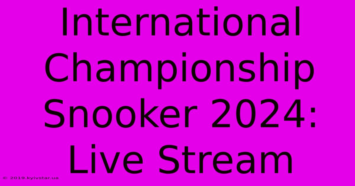 International Championship Snooker 2024: Live Stream