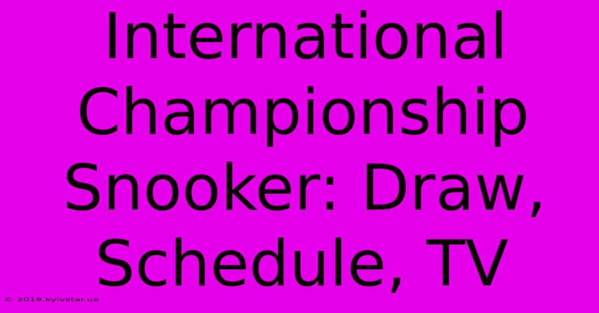 International Championship Snooker: Draw, Schedule, TV