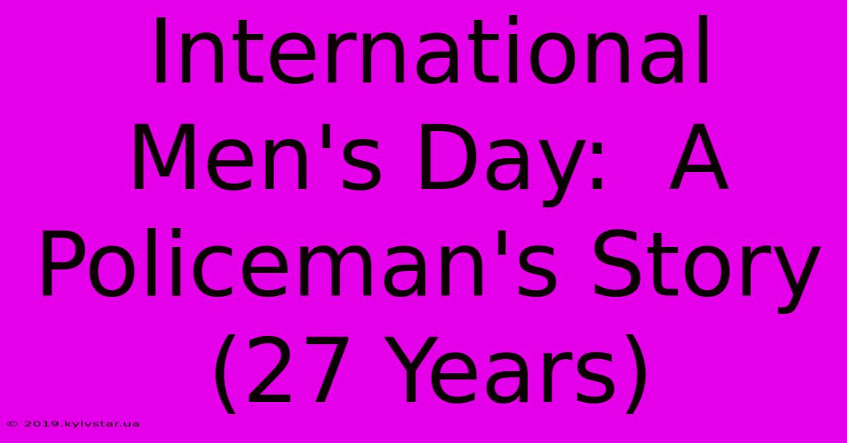 International Men's Day:  A Policeman's Story (27 Years)