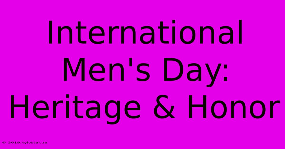 International Men's Day: Heritage & Honor