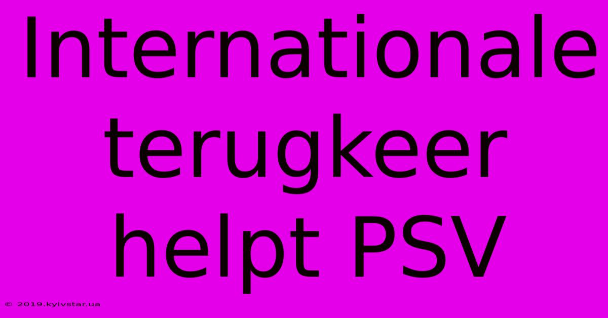 Internationale Terugkeer Helpt PSV